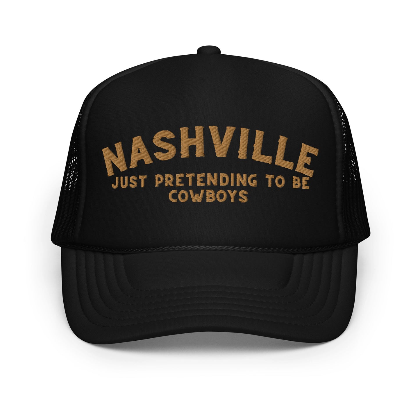 Nashville: Just Pretending to be Cowboys Foam trucker hat - Gold Embroidery