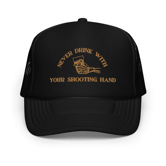 Never Drink with Your Shooting Hand Foam trucker hat