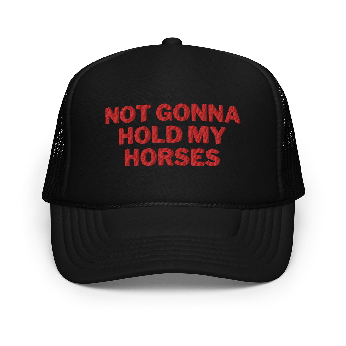 Not Gonna Hold My Horses Foam trucker hat