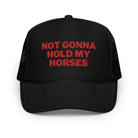 Not Gonna Hold My Horses Foam trucker hat