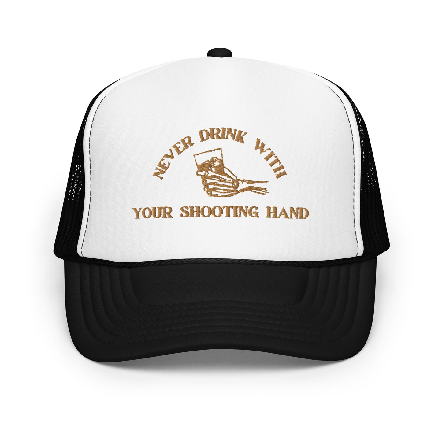 Never Drink with Your Shooting Hand Foam trucker hat