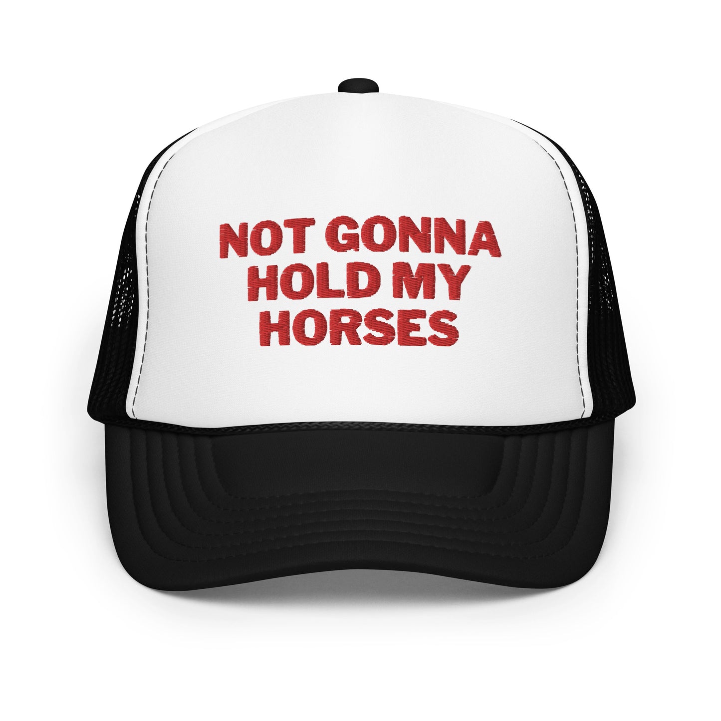 Not Gonna Hold My Horses Foam trucker hat