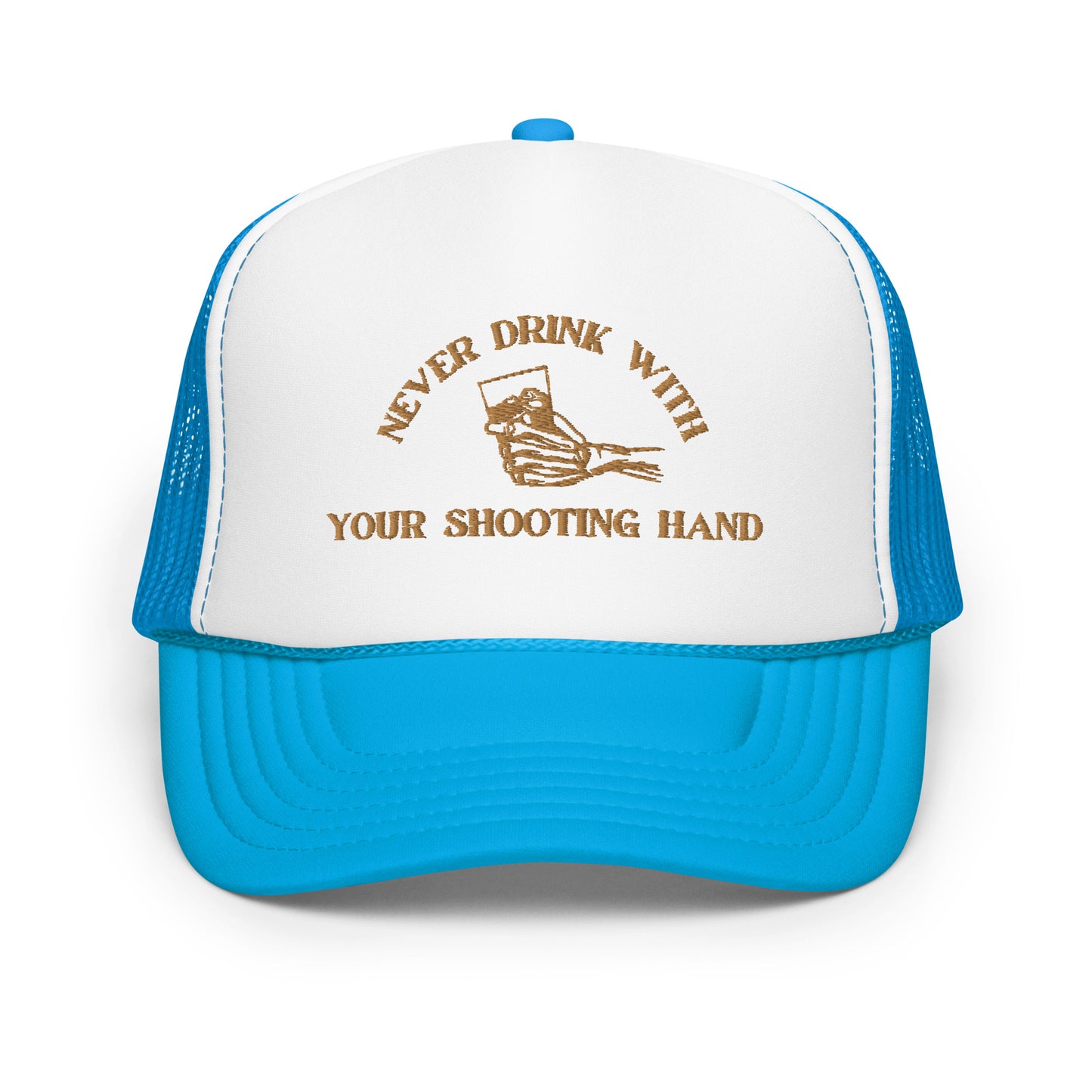 Never Drink with Your Shooting Hand Foam trucker hat