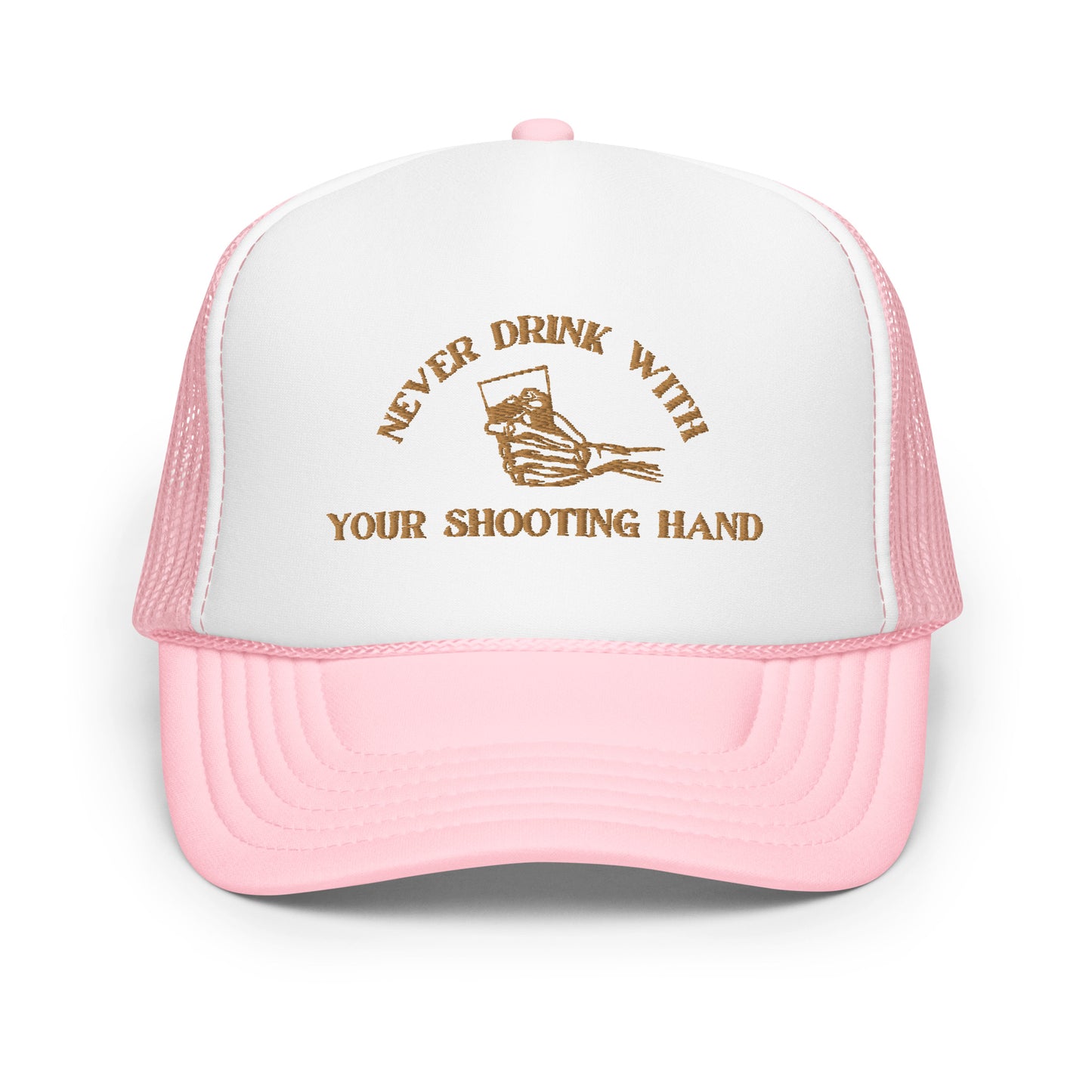 Never Drink with Your Shooting Hand Foam trucker hat