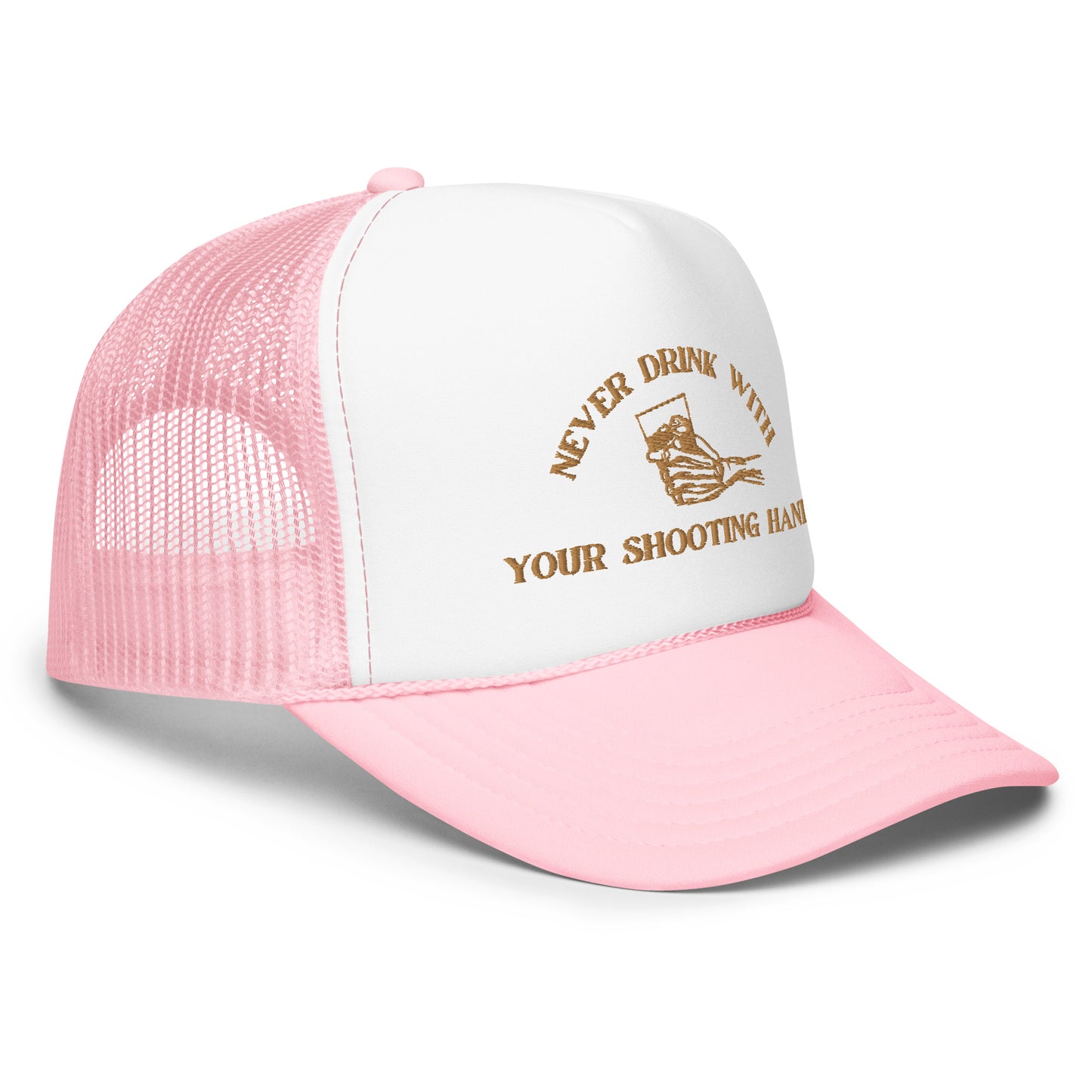 Never Drink with Your Shooting Hand Foam trucker hat