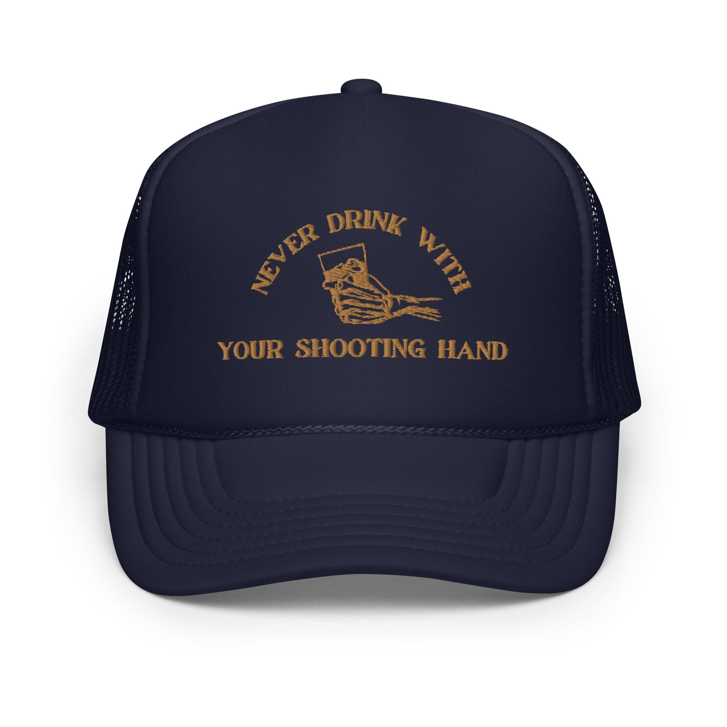 Never Drink with Your Shooting Hand Foam trucker hat