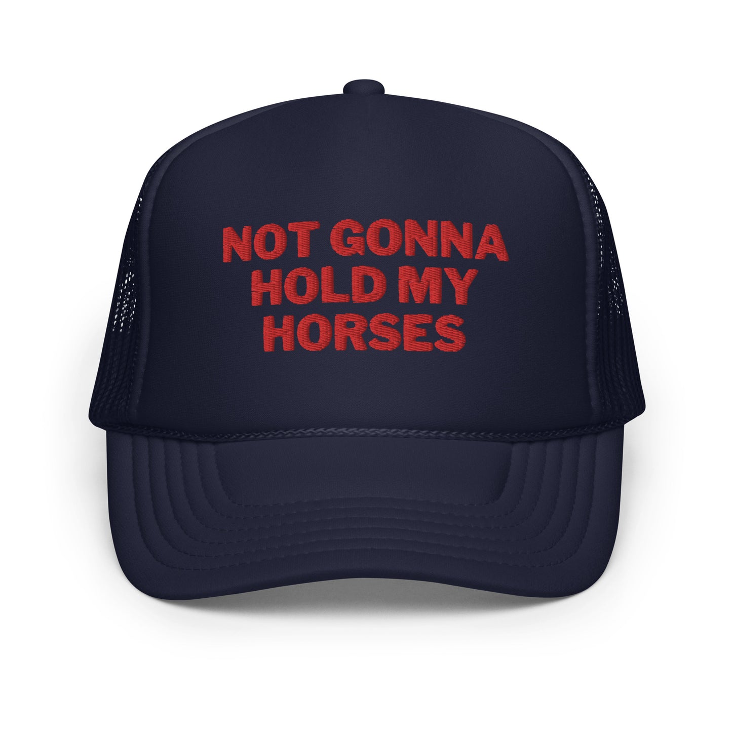 Not Gonna Hold My Horses Foam trucker hat