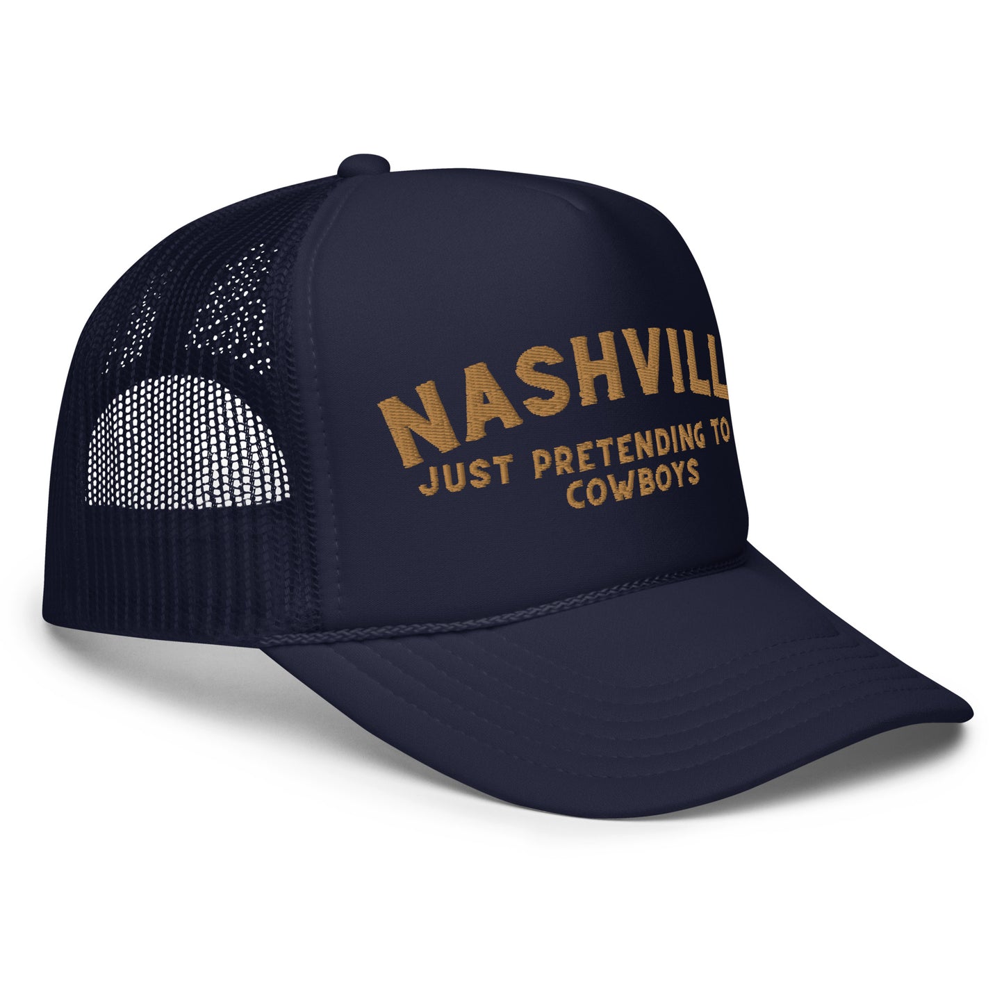 Nashville: Just Pretending to be Cowboys Foam trucker hat - Gold Embroidery