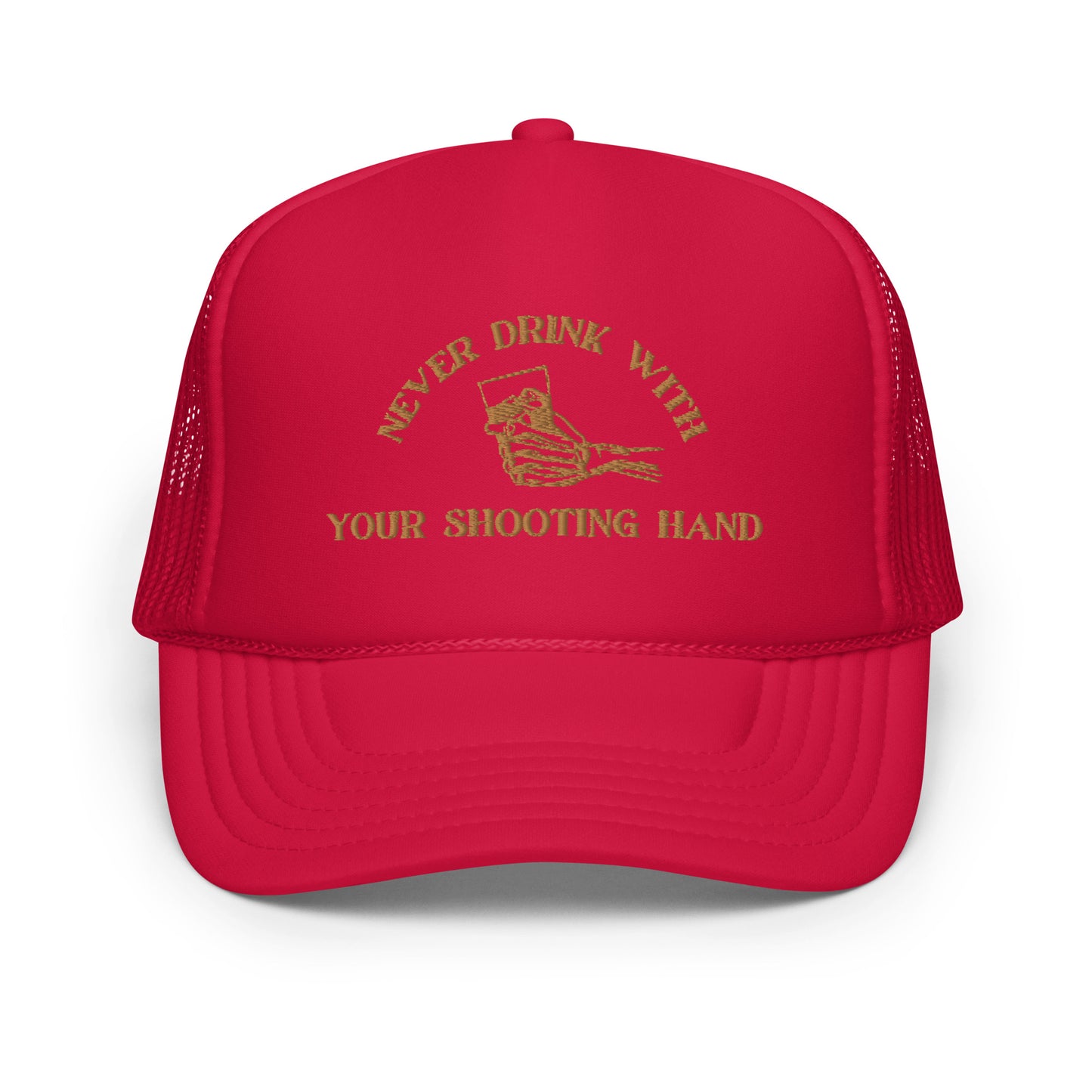 Never Drink with Your Shooting Hand Foam trucker hat