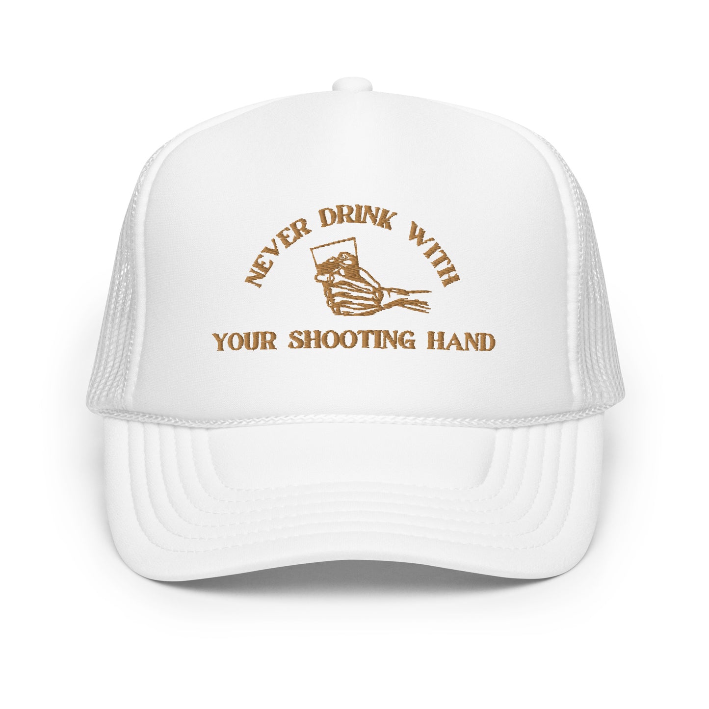 Never Drink with Your Shooting Hand Foam trucker hat