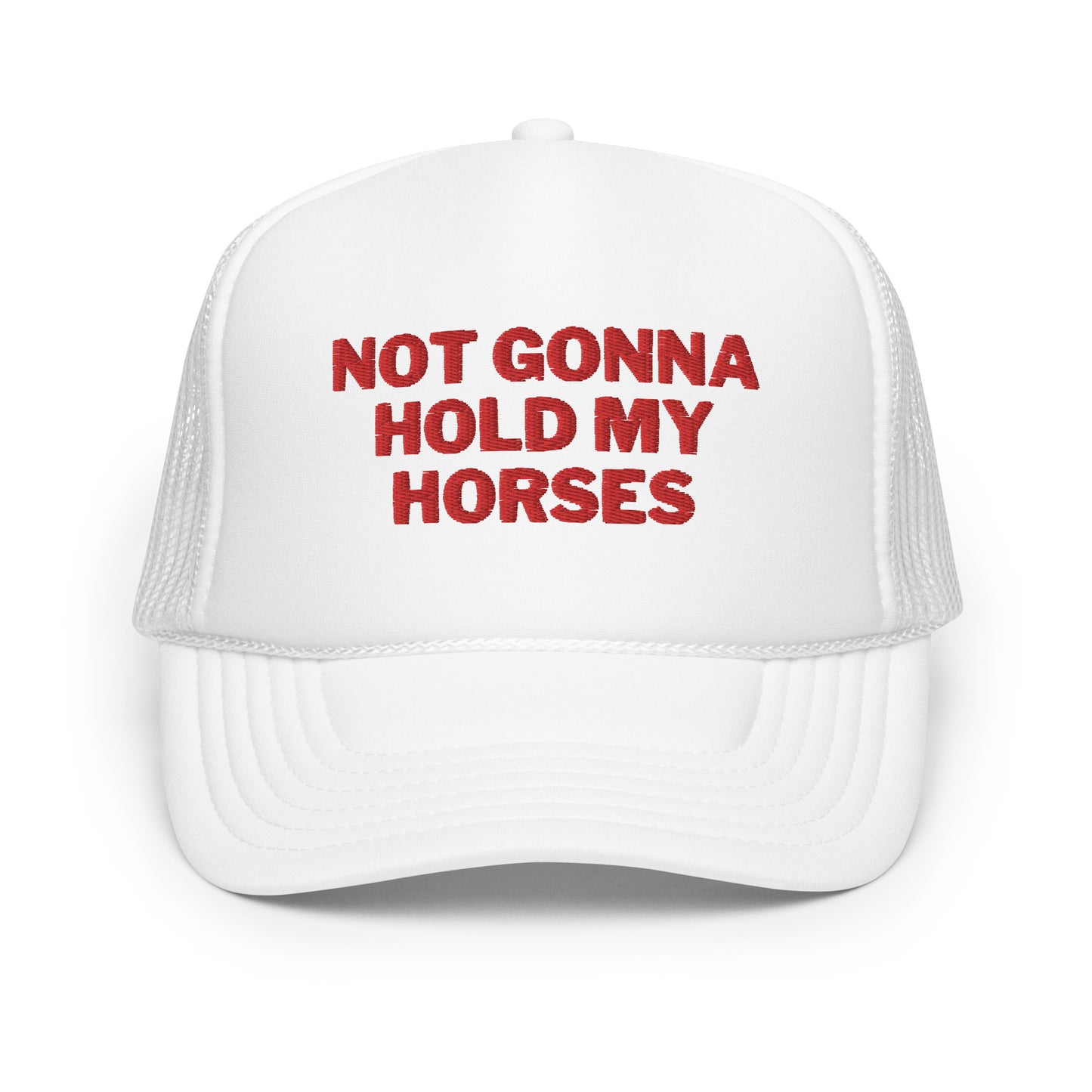 Not Gonna Hold My Horses Foam trucker hat